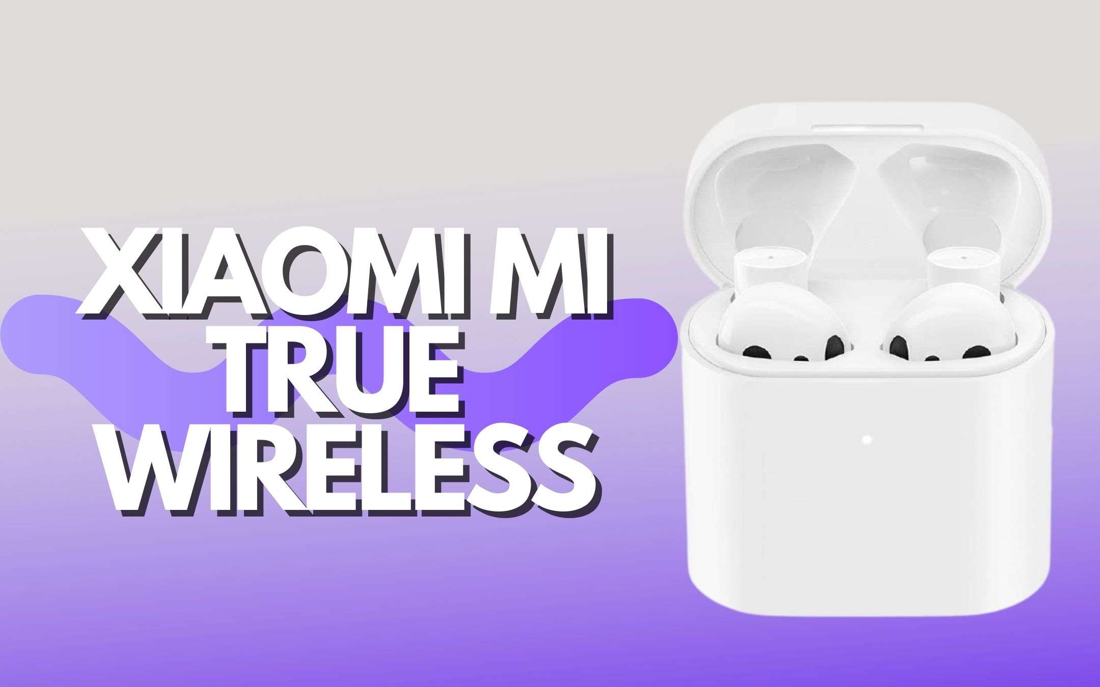 Xiaomi Mi True Wireless: le cuffie spaziali e eleganti (-30€)