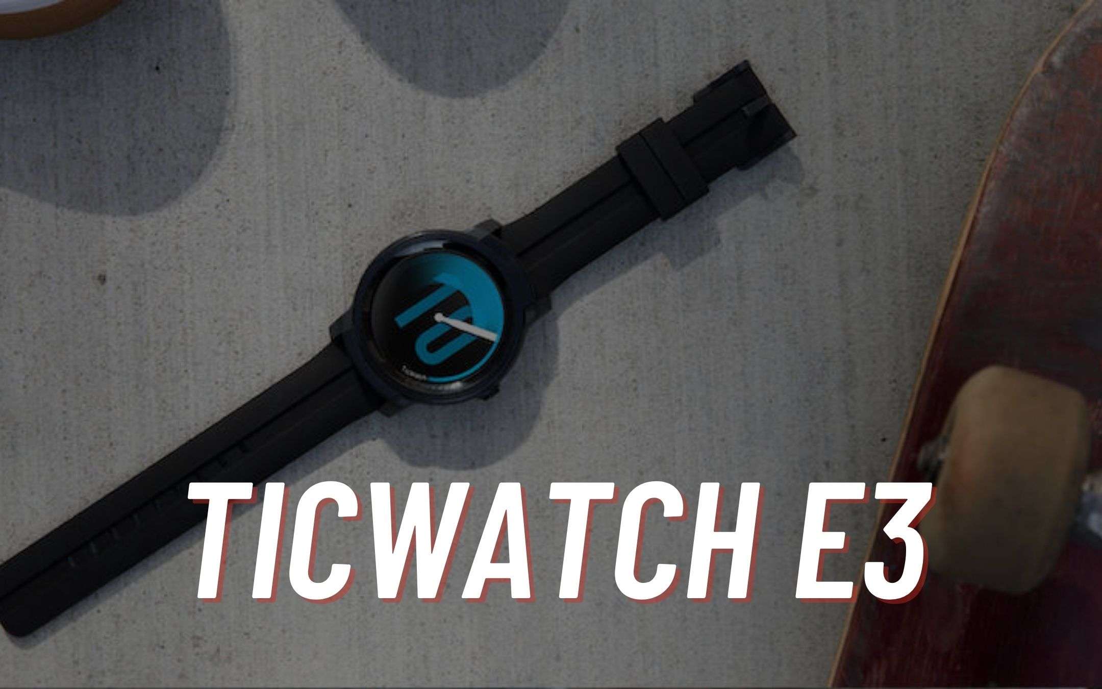 TicWatch E3 con Snapdragon 4100 è dietro l'angolo