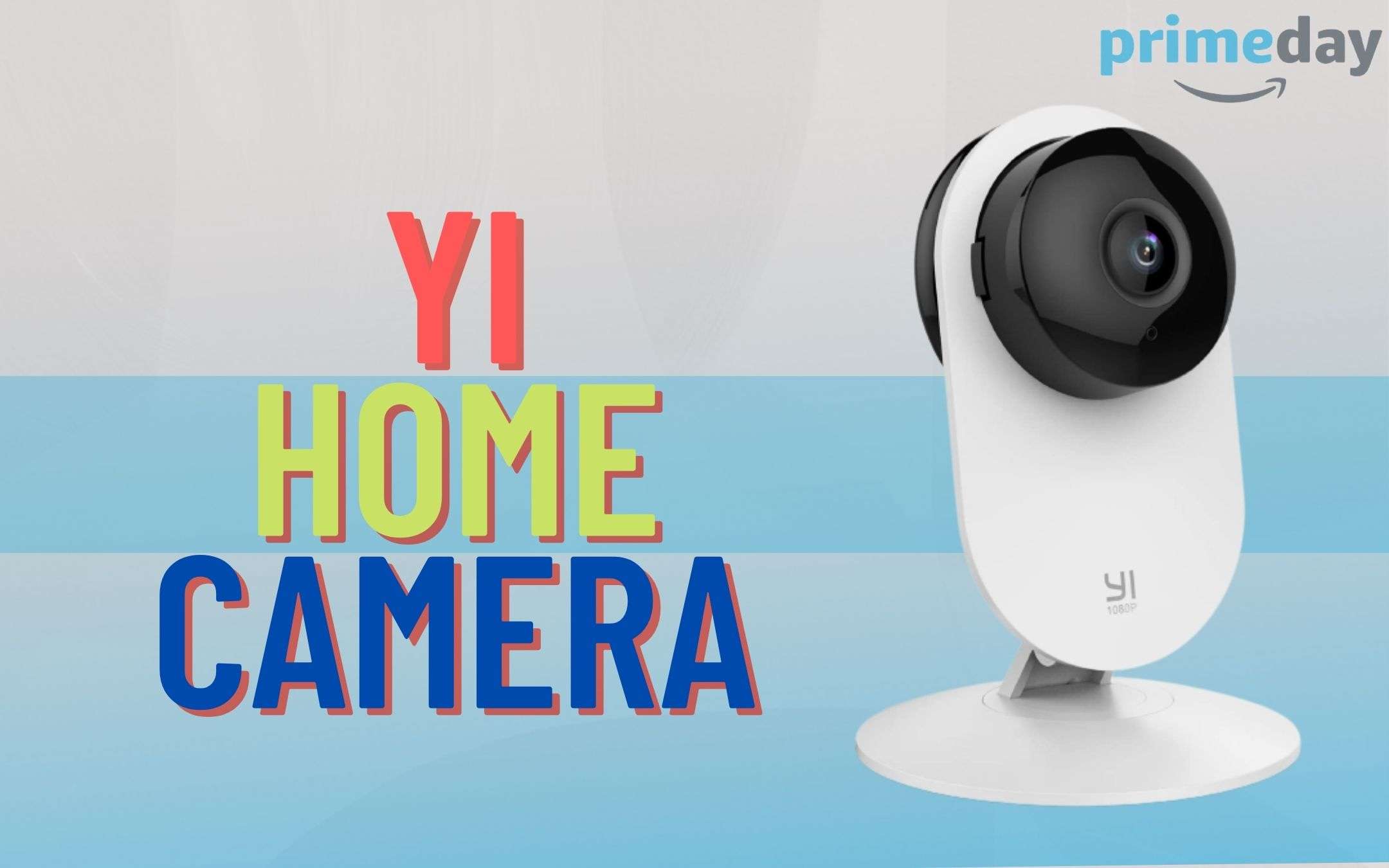 Prime Day: in vacanza in SICUREZZA con YI Home Camera