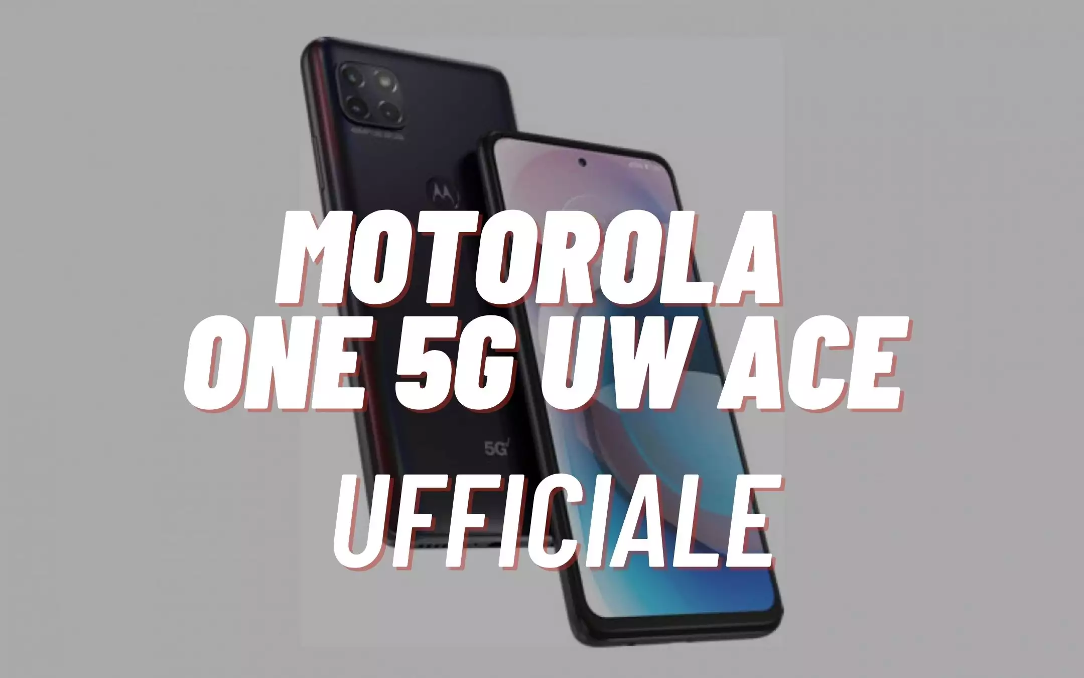 Motorola One 5G UW Ace: UFFICIALE, ma non da noi