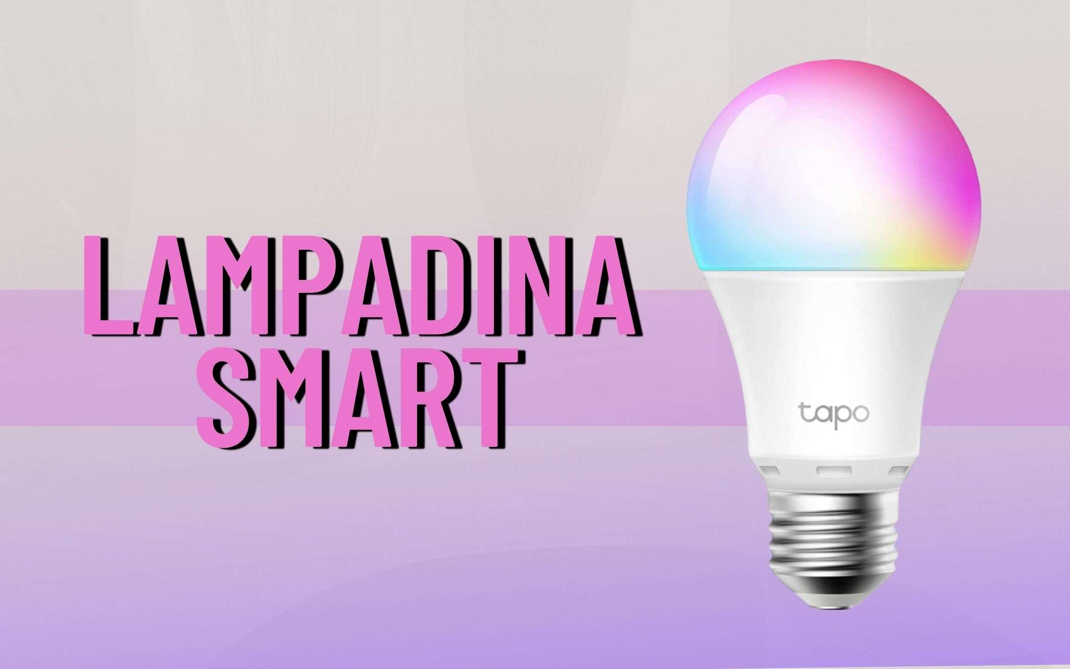 Lampadina Smart: TP Link non ne sbaglia una (-27%)