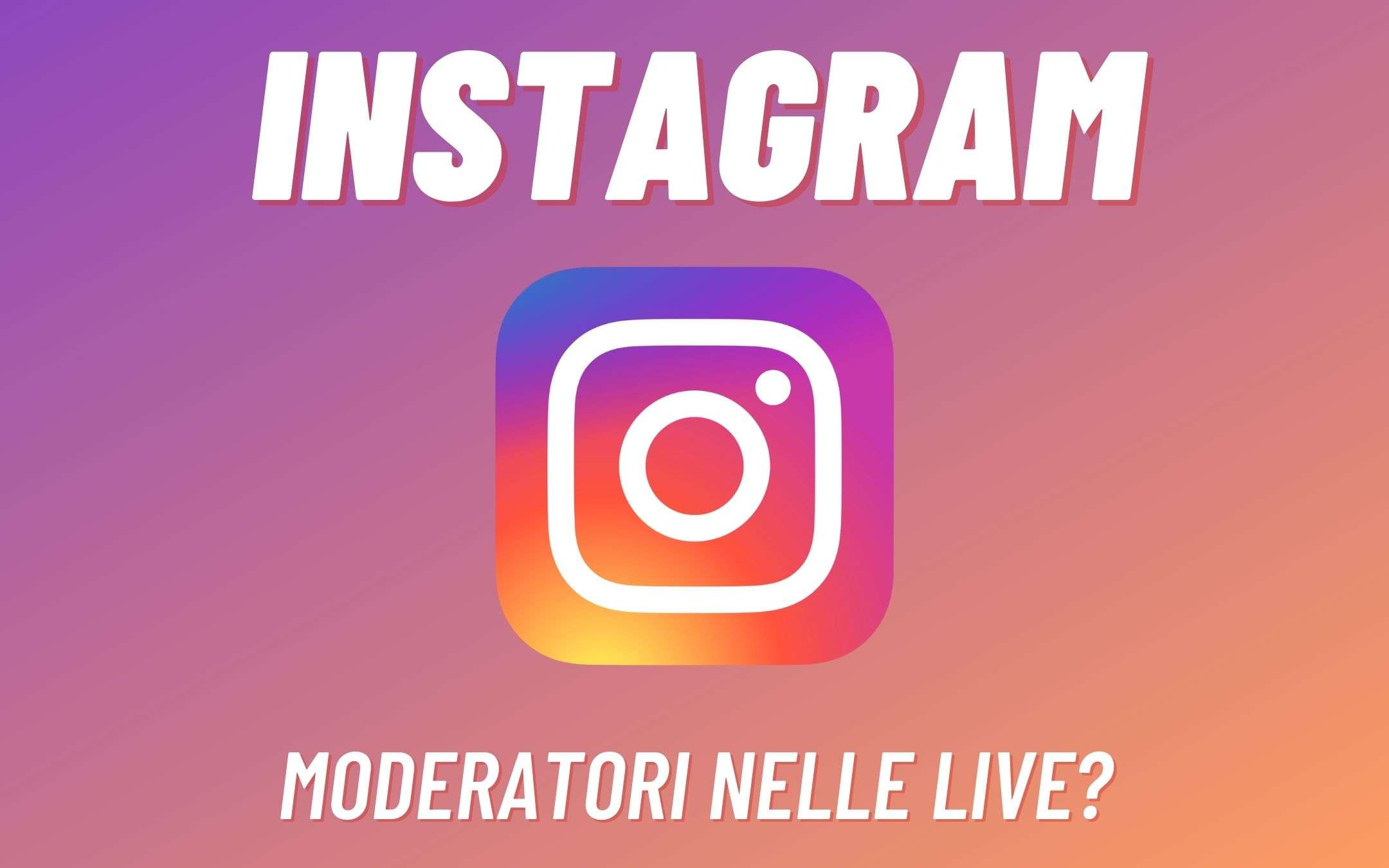 Instagram: stanno arrivando i moderatori nelle Live