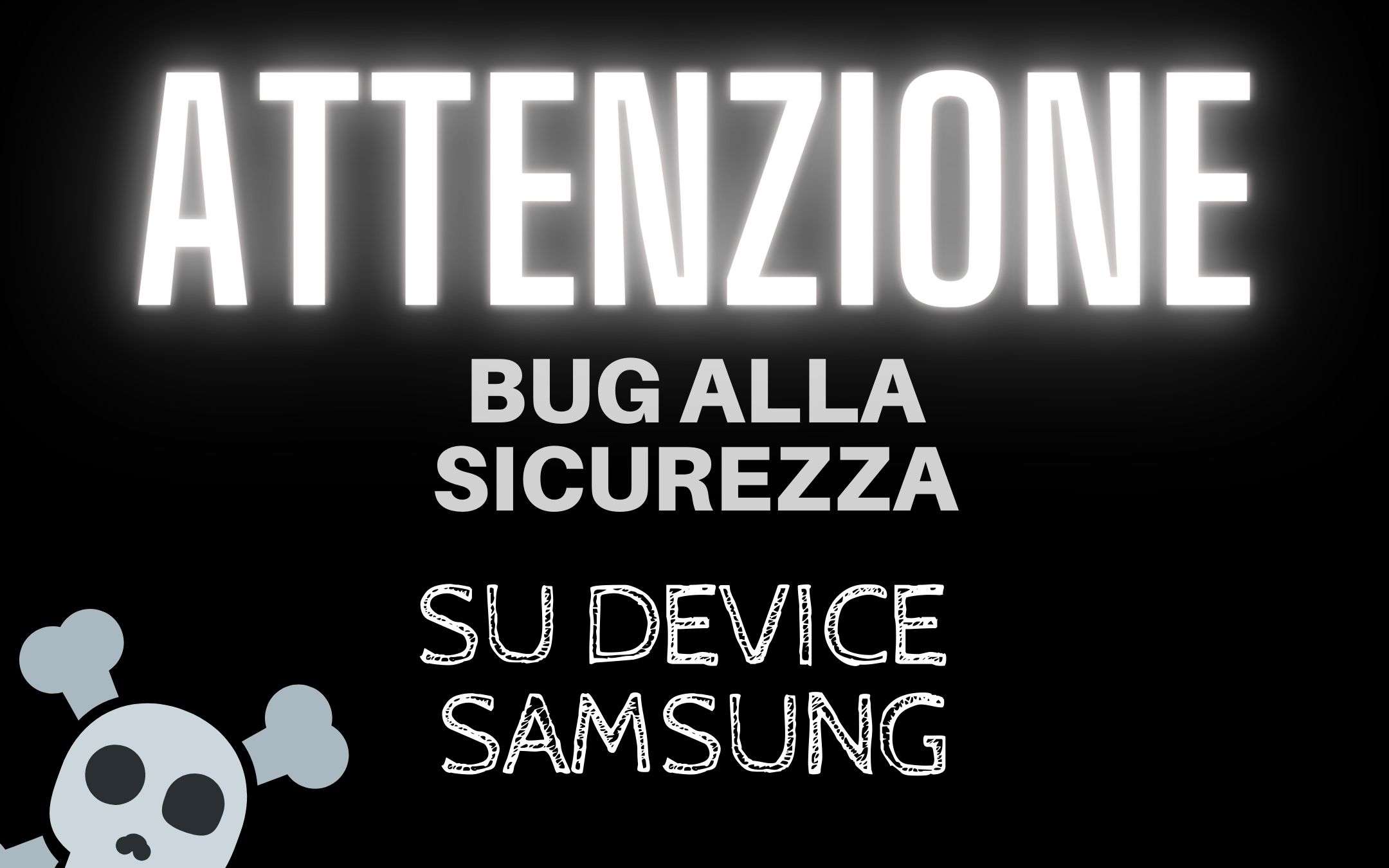 Un GROSSO bug mette a rischio i vostri Samsung Galaxy