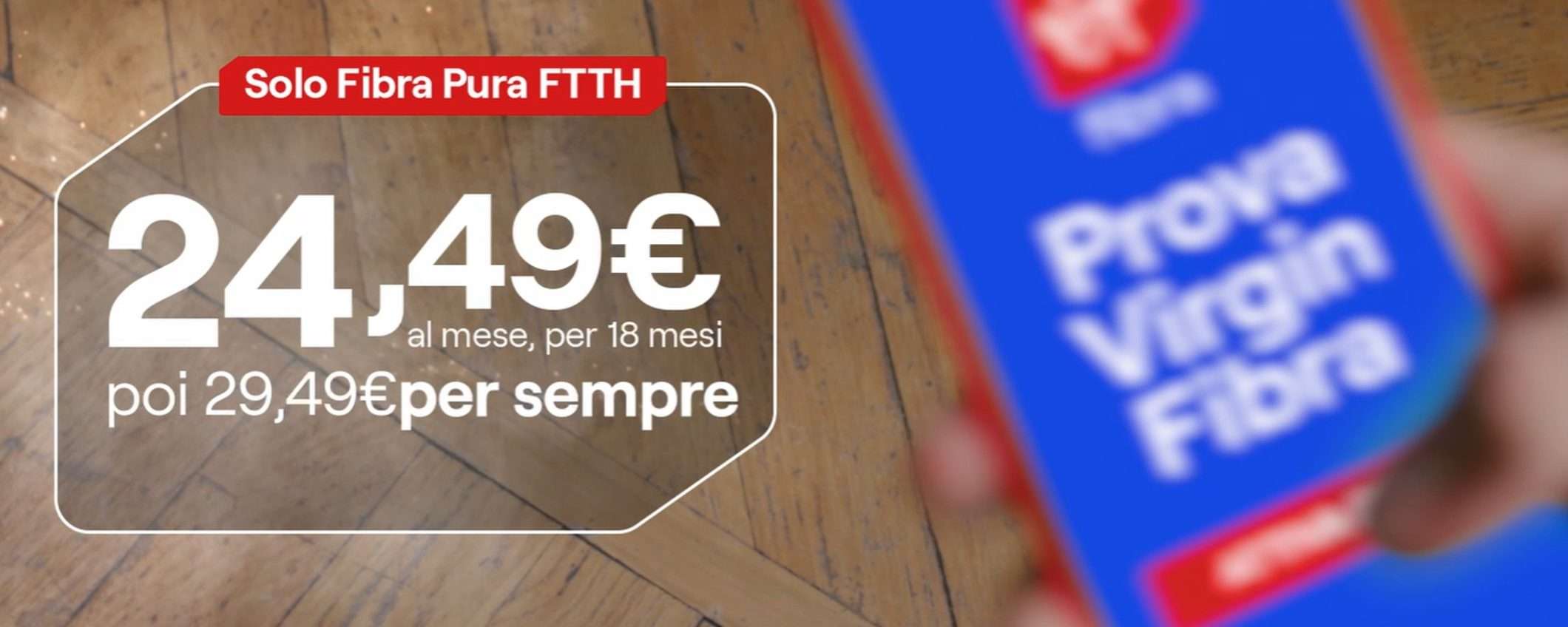 VirginFibra: PREZZO per 18 mesi a 24,49€