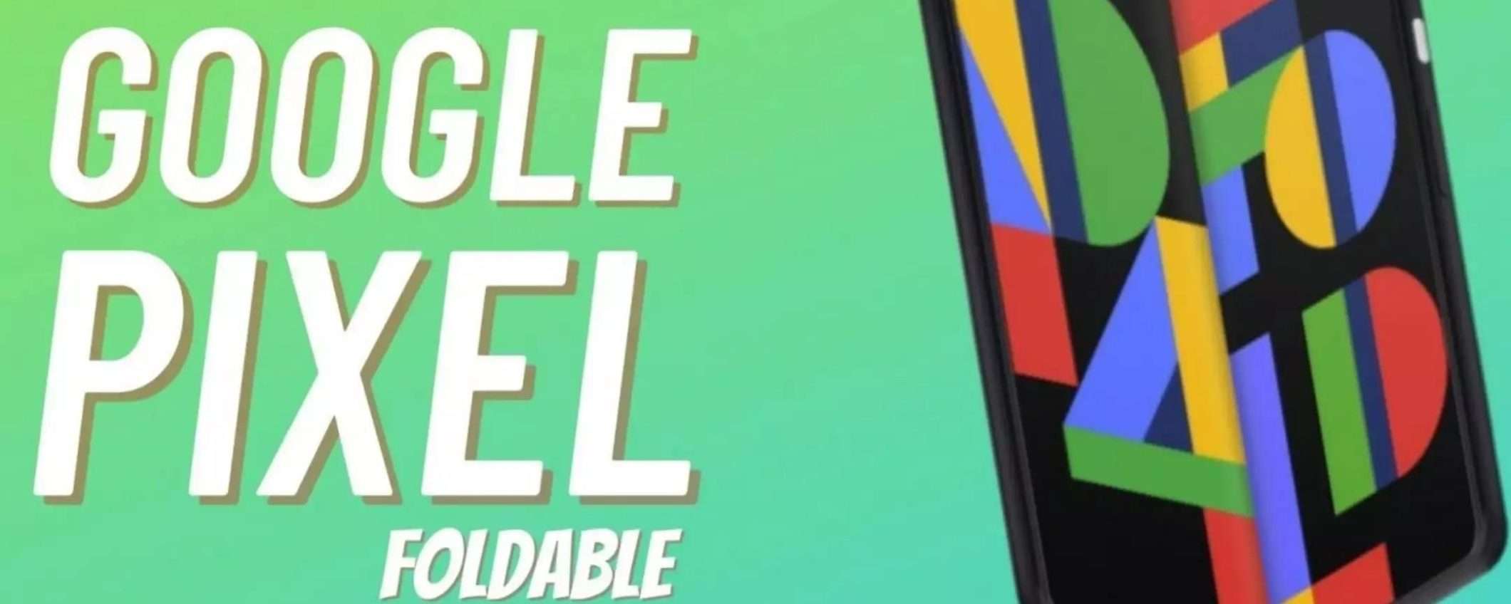 Google Pixel Fold: sarà questo il suo design UFFICIALE? (FOTO)