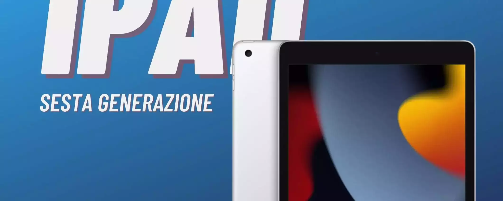 iPad di sesta generazione nel 2023: ha ancora senso a soli 239€?