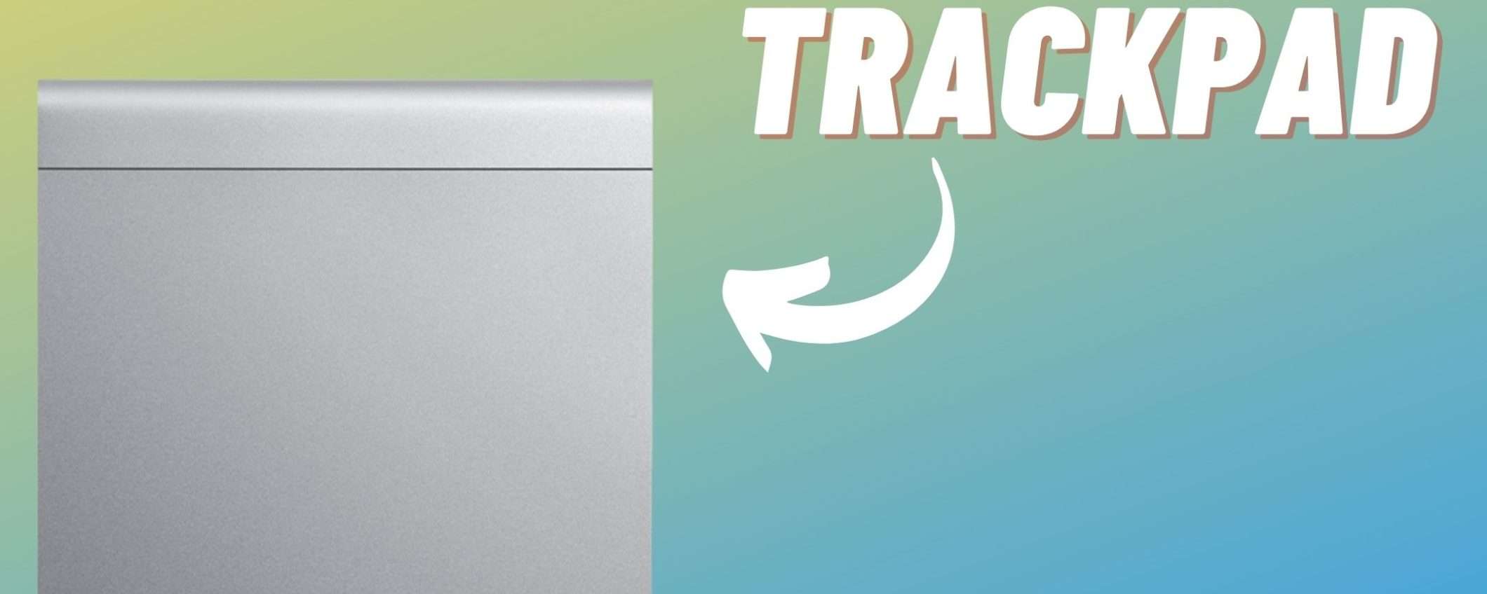 Magic Trackpad: l'accessorio MUST HAVE per il tuo Mac, OGGI a meno di 127€