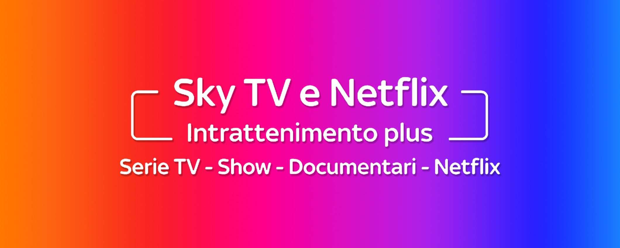 Appassionato di serie TV? Abbonati a Sky e Netflix a soli 19€