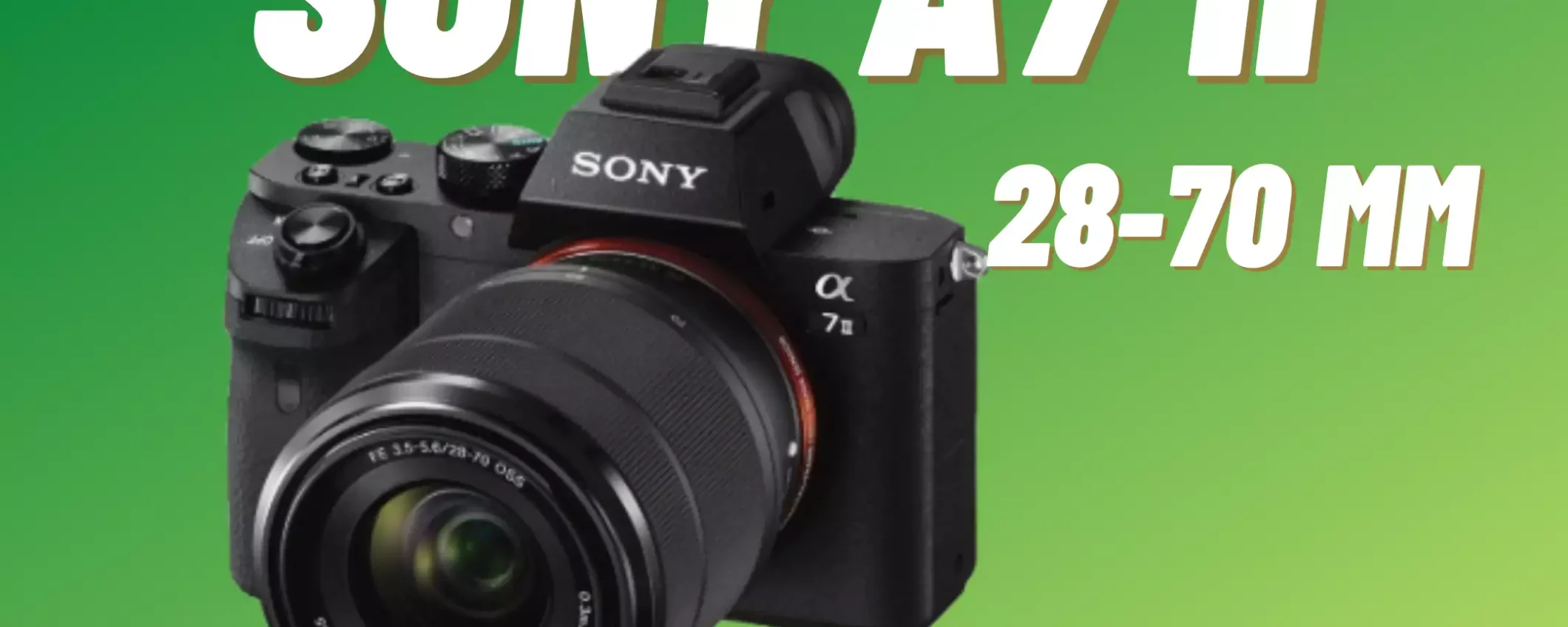 Sony A7MK2 con 28-70 a meno di 900€ su Amazon: FOLLIA, corri a prenderla