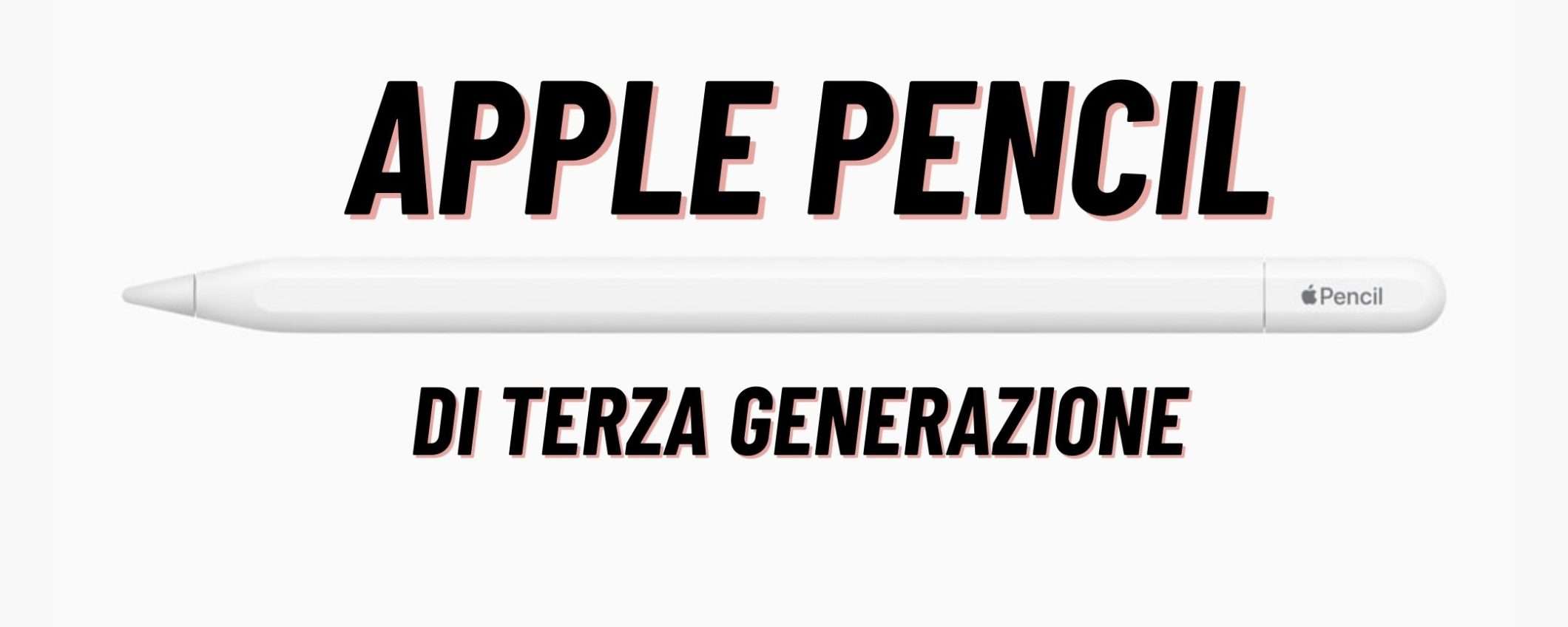 Apple Pencil di terza generazione è QUI: tutte le caratteristiche complete