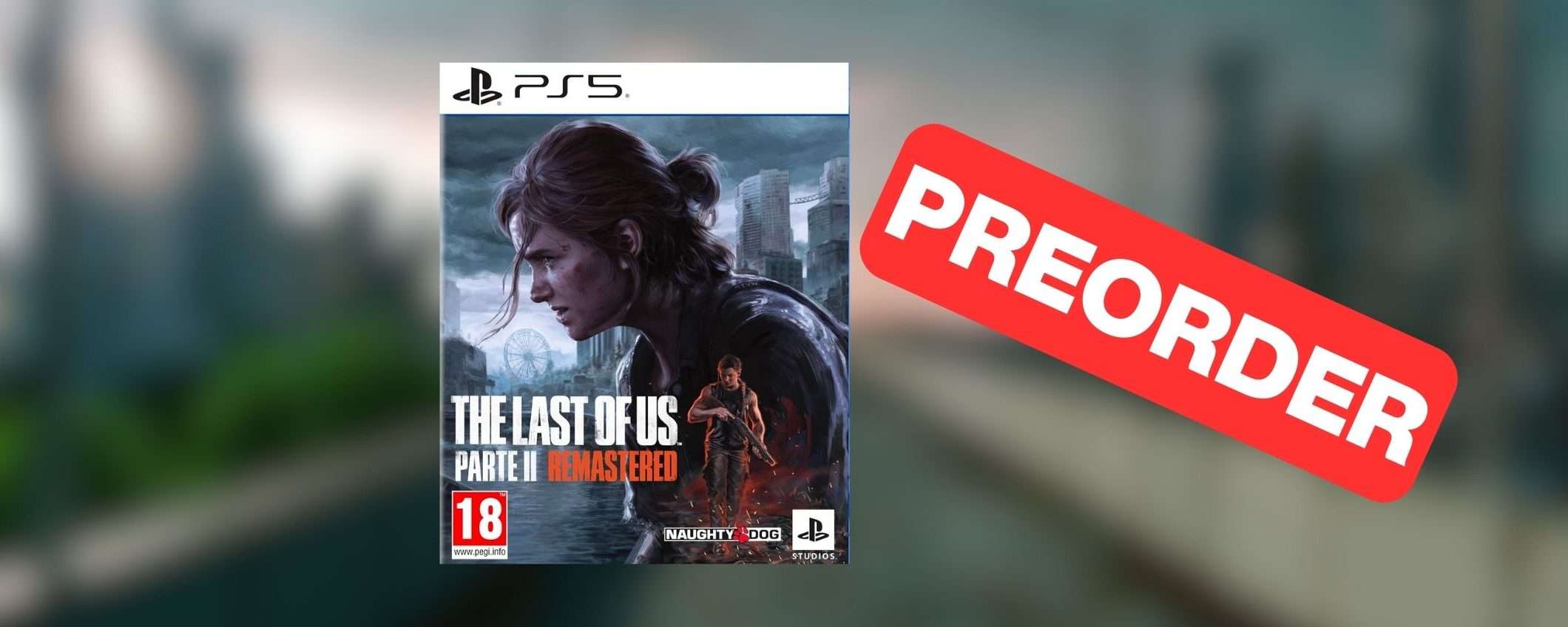 The Last of Us Parte II Remastered su Amazon: prenotalo subito al MIGLIOR PREZZO