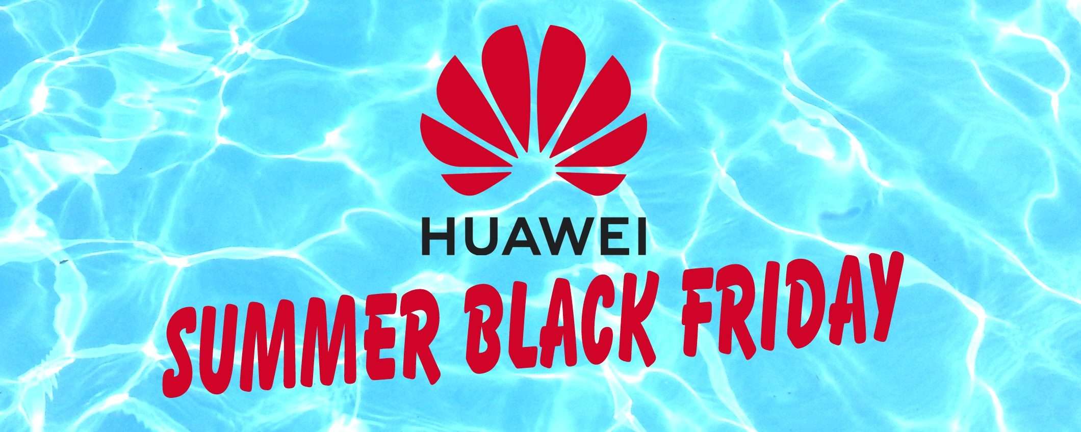 Huawei Summer Black Friday, l'estate inizia con una pioggia di sconti fino a 50%