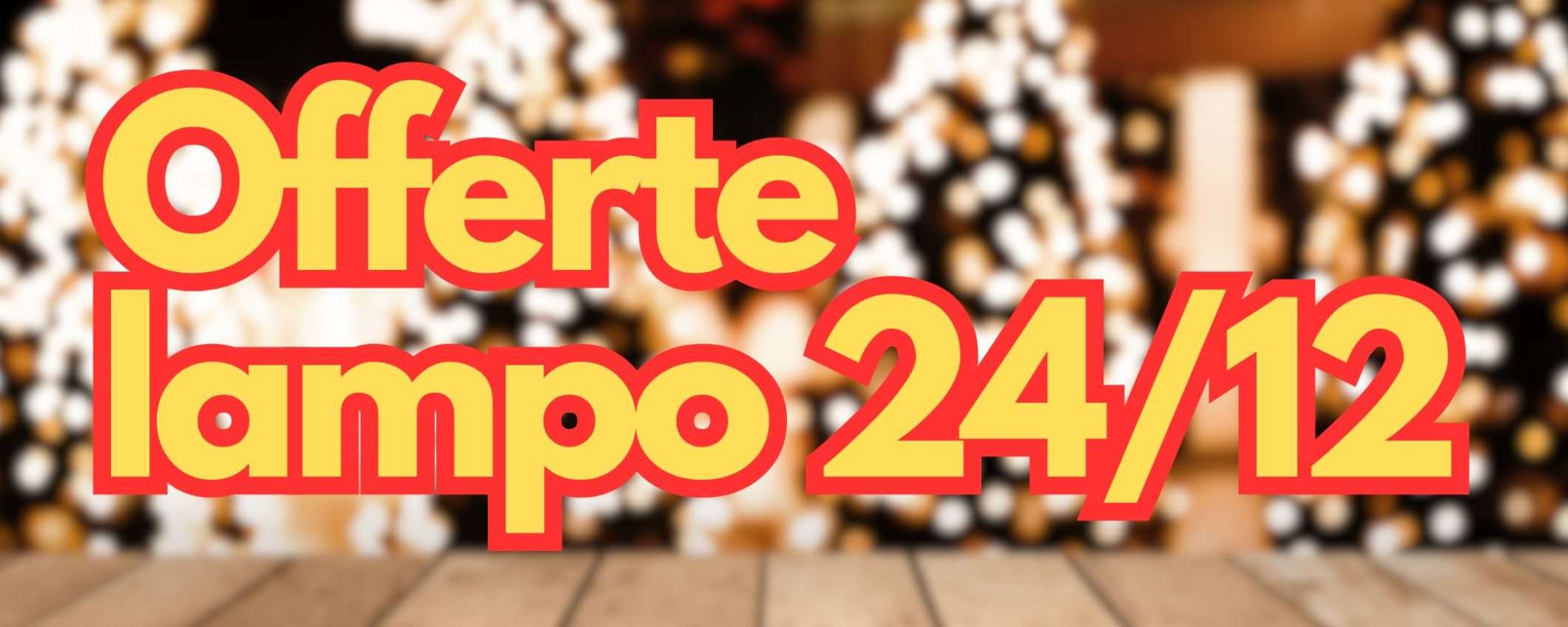 Amazon: le OFFERTE LAMPO del 24/12 sono magiche (a partire da 15,19€)